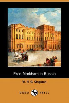 Fred Markham in Russia (Dodo Press) - W.H.G. Kingston