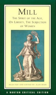 The Spirit of the Age/On Liberty/The Subjection of Women - John Stuart Mill, Alan James Ryan