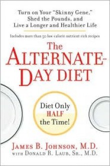 The Alternate-Day Diet Revised: The Original Up-Day, Down-Day Eating Plan to Turn on Your Skinny Gene, Shed the Pounds, and Live a Longer and Healthier Life - James B. Johnson, Donald R. Laub