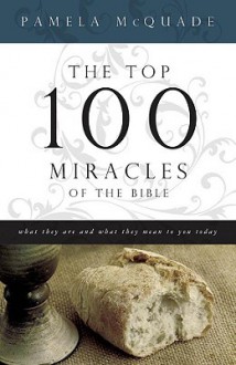 The Top 100 Miracles of the Bible - Pamela McQuade