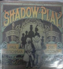 Shadow Play: Story - Paul Fleischman, Eric Beddows