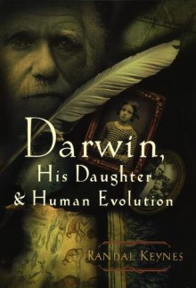 Darwin, His Daughter, and Human Evolution - Randal Keynes