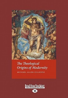 The Theological Origins of Modernity (Large Print 16pt) - Michael Allen Gillespie