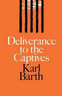 Deliverance to the Captives - Karl Barth