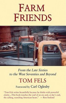 Farm Friends: From the Late Sixties to the West Seventies and Beyond - Tom Fels, Carl Oglesby