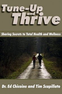 Tune-Up and Thrive: Sharing Secrets to Total Health and Wellness - Tim Scapillato, Dr Ed Chicoine