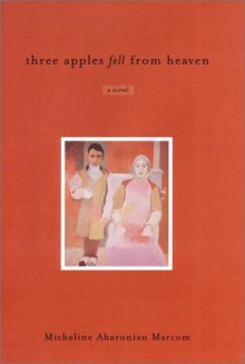 Three Apples Fell from Heaven - Micheline Aharonian Marcom