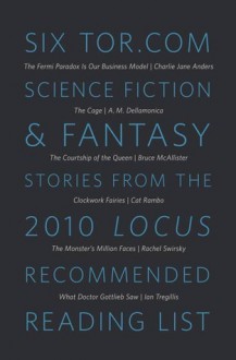 Six Tor.com Science Fiction & Fantasy Stories from the 2010 Locus Recommended Reading List - Charlie Jane Anders, A.M. Dellamonica, Bruce McAllister, Cat Rambo, Rachel Swirsky, Ian Tregillis