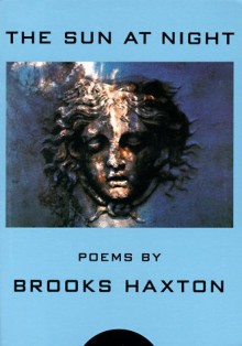 The Sun at Night: Poems - Brooks Haxton