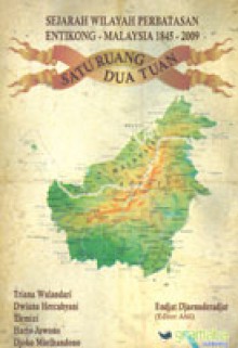 Sejarah wilayah perbatasan Entikong-Malaysia, 1845-2009 : satu ruang dua tuan - Triana Wulandari