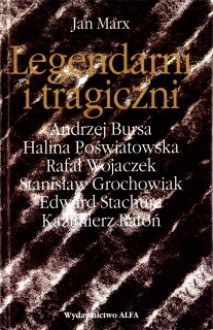 Legendarni i tragiczni. Eseje o polskich poetach przeklętych. Tom 1 - Jan Marx, Edward Stachura, Halina Poświatowska, Rafał Wojaczek, Stanisław Grochowiak, Andrzej Bursa, Kazimierz Ratoń