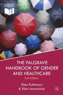 The Palgrave Handbook of Gender and Healthcare - Ellen Annandale, Ellen Kuhlmann