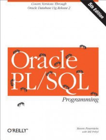 Oracle PL/SQL Programming: Covers Versions Through Oracle Database 11g Release 2 - Steven Feuerstein, Bill Pribyl