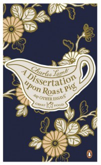 A Dissertation Upon Roast Pig and Other Essays - Charles Lamb