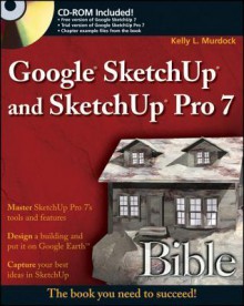 Google Sketchup and Sketchup Pro 7 Bible - Kelly L. Murdock