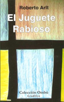 El Juguete Rabioso - Roberto Arlt