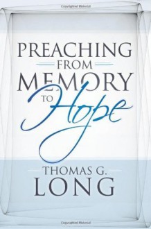 Preaching from Memory to Hope - Thomas G. Long