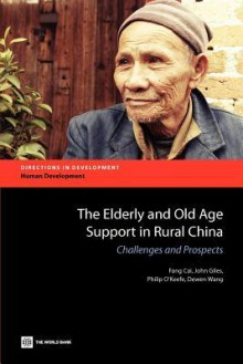 The Elderly and Old Age Support in Rural China - John Giles, Dewen Wang, Philip O'Keefe