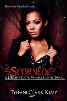 Scorned (LeKrista Scott, Vampire Hunted) - Tyffani Clark Kemp