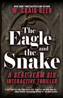 The Eagle and the Snake: A SEAL Team Six Interactive Thriller - W. Craig Reed