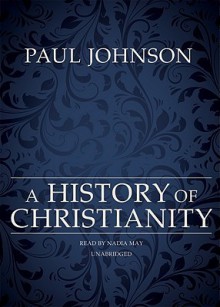 A History of Christianity - Paul Johnson, Nadia May