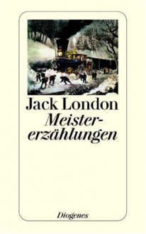 Meistererzählungen. - Jack London, Hugo Meier, Elisabeth Schnack, Klaus Schweizer