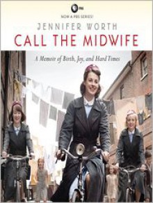 Call the Midwife: A Memoir of Birth, Joy, and Hard Times - 