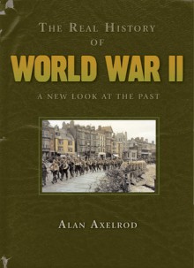 The Real History of World War II: A New Look at the Past - Alan Axelrod