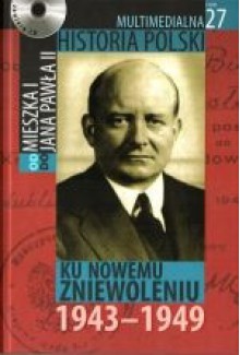 Multimedialna historia Polski - TOM 27 - Ku nowemu zniewoleniu 1943-1949 - Tadeusz Cegielski, Beata Janowska, Joanna Wasilewska-Dobkowska