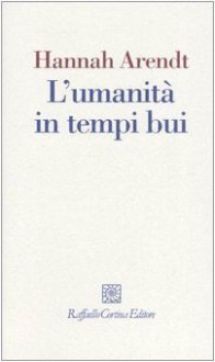 L'umanità in tempi bui. Riflessioni su Lessing - Hannah Arendt