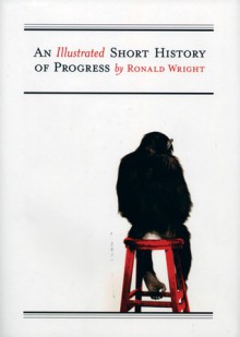 An Illustrated Short History of Progress - Ronald Wright