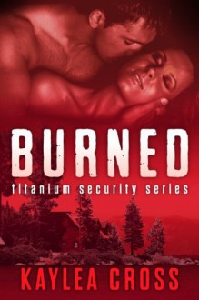 Burned (Titanium Security Series 3) - Kaylea Cross