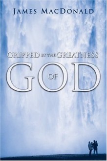 Gripped by the Greatness of God - James MacDonald