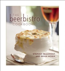 The Beerbistro Cookbook - Stephen Beaumont, Brian Morin, Mike McColl