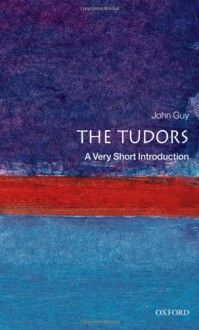 The Tudors: A Very Short Introduction - John Guy