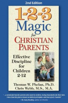 1-2-3 Magic for Christian Parents: Effective Discipline for Children 2-12 - Thomas W. Phelan, Chris Webb