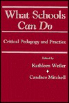 What Schools Can Do: Critical Pedagogy and Practice - Kathleen Weiler