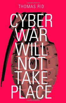 Cyber War Will Not Take Place - Thomas Rid