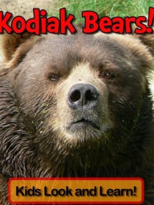 Kodiak Bears! Learn About Kodiak Bears and Enjoy Colorful Pictures - Look and Learn! (50+ Photos of Kodiak Bears) - Becky Wolff