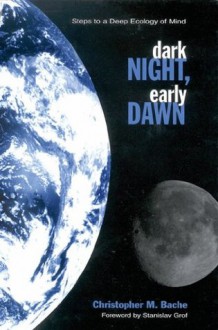 Dark Night, Early Dawn: Steps to a Deep Ecology of Mind (Suny Series in Transpersonal and Humanistic Psychology) (Suny Series, Transpersonal & Humanistic Psychology) - Christopher M. Bache, Stanislav Grof