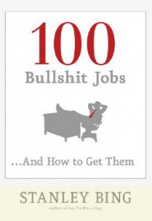 100 Bullshit Jobs...And How to Get Them - Stanley Bing