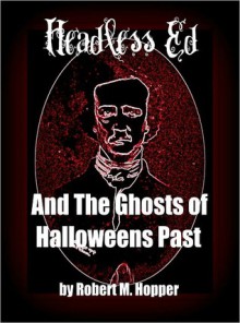 Headless Ed And The Ghosts Of Halloweens Past - Nathaniel Hawthorne, Robert M. Hopper, Washington Irving