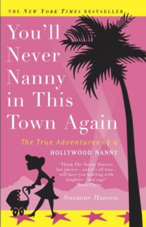 You'll Never Nanny in This Town Again: The True Adventures of a Hollywood Nanny - Suzanne Hansen