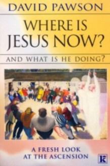 Where is Jesus Now? - David Pawson