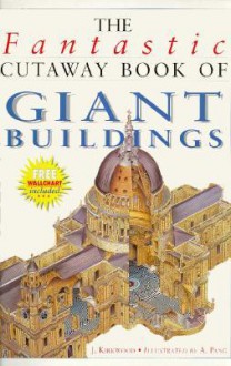 The Fantastic Cutaway Book Of Giant Buildings - Jon Kirkwood, Alex Pang, Matthew Heywood