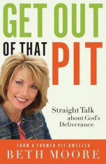 Get Out of That Pit: Straight Talk about God's Deliverance - Beth Moore