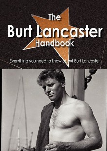 The Burt Lancaster Handbook - Everything You Need to Know about Burt Lancaster - Emily Smith