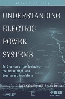 Understanding Electric Power Systems: An Overview of the Technology, the Marketplace, and Government Regulation - Jack Casazza, Thomas Schneider