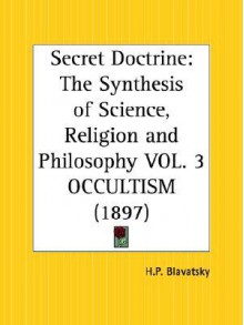 Occultism (The Secret Doctrine, Volume 3: The Synthesis Of Science, Religion And Philosophy) (Vol 3) - Helena Petrovna Blavatsky