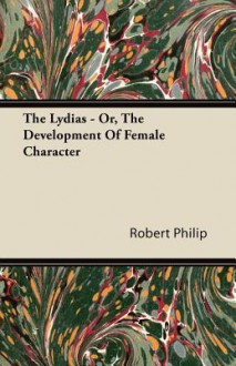 The Lydias - Or, the Development of Female Character - Robert Philip